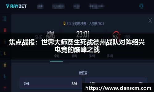 焦点战报：世界大师赛生死战德州战队对阵绍兴电竞的巅峰之战